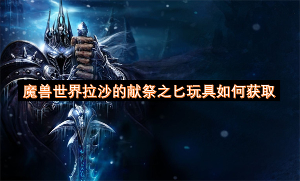 魔兽世界拉沙的献祭之匕玩具如何获取