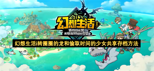 幻想生活i转圈圈的龙和偷取时间的少女共享存档方法