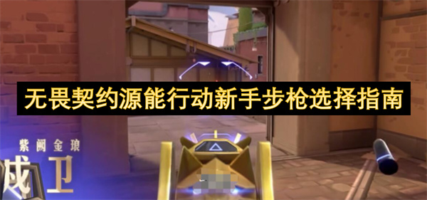 无畏契约源能行动新手步枪选择指南
