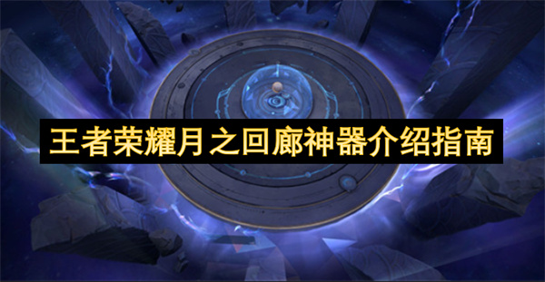 王者荣耀月之回廊神器介绍指南