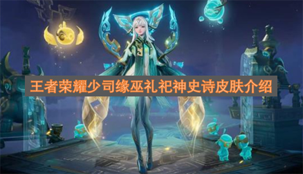 王者荣耀少司缘巫礼祀神史诗皮肤介绍