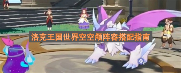 洛克王国世界空空颅阵容搭配指南