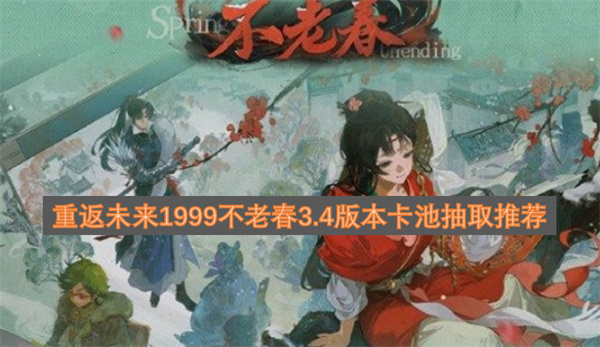 重返未来1999不老春3.4版本卡池抽取推荐