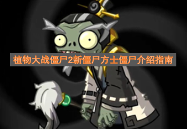 植物大战僵尸2新僵尸方士僵尸介绍指南